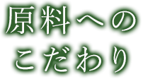 原料へのこだわり